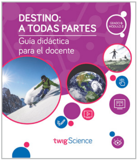 Twig Science Sixth Grade Module 2: Destination Everywhere! (Textbook, Teacher Edition, Spanish)