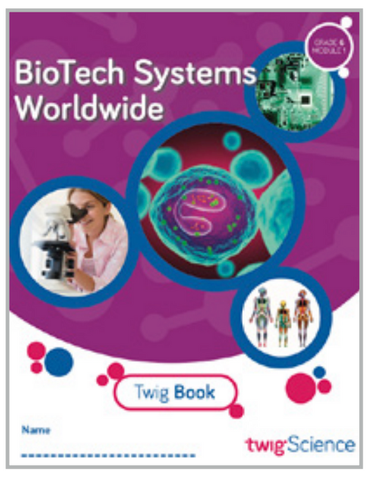 Twig Science Sixth Grade Module 1: Biotech Systems Worldwide (Textbook, Student Edition)