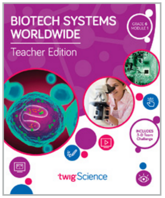 Twig Science Sixth Grade Module 1: Biotech Systems Worldwide (Textbook, Teacher Edition)