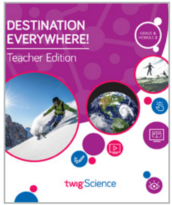 Twig Science Sixth Grade Module 2: Destination Everywhere! (Textbook, Teacher Edition)