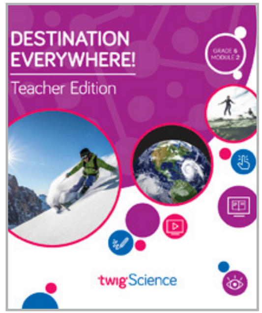 Twig Science Sixth Grade Module 2: Destination Everywhere! (Textbook, Teacher Edition)